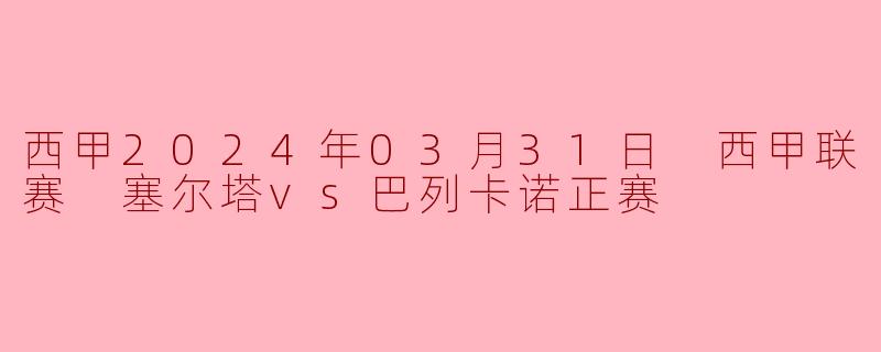 西甲联赛精彩对决：塞尔塔迎战巴列卡诺